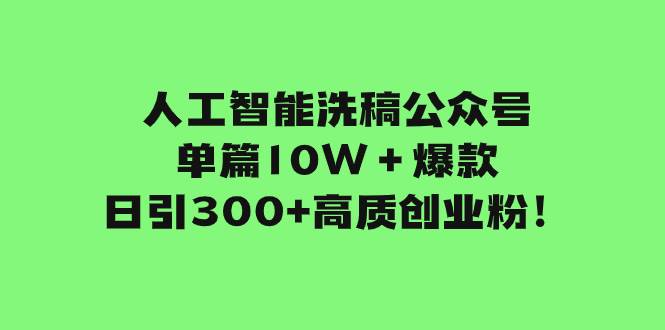 人工智能洗稿公众号单篇10W＋爆款，日引300+高质创业粉！-互创学社