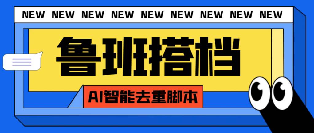 外面收费299的鲁班搭档视频AI智能全自动去重脚本，搬运必备神器【AI智能脚本】-互创学社