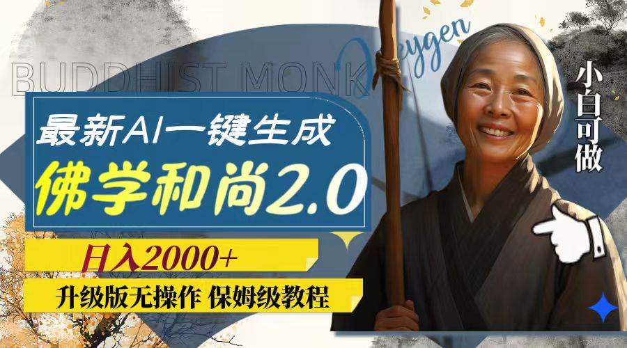 最新AI一键生成佛学和尚2.0版本，升级版无操作，日入2000+-互创学社