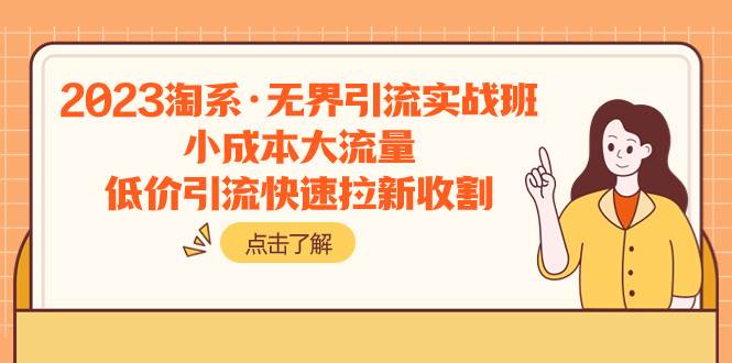 2023淘系·无界引流实战班：小成本大流量，低价引流快速拉新收割-互创学社