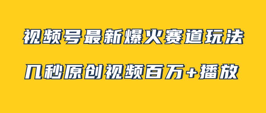 视频号最新爆火赛道玩法，几秒视频可达百万播放，小白即可操作（附素材）-互创学社