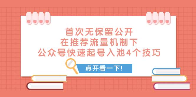某付费文章 首次无保留公开 在推荐流量机制下 公众号快速起号入池的4个技巧-互创学社