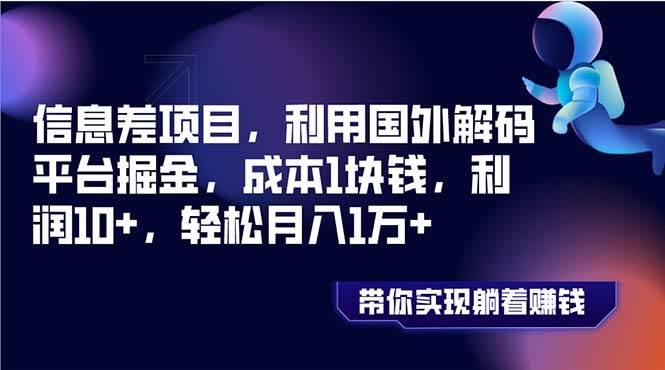 信息差项目，利用国外解码平台掘金，成本1块钱，利润10+，轻松月入1万+-互创学社