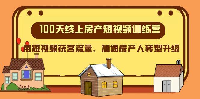 100天-线上房产短视频训练营，用短视频获客流量，加速房产人转型升级-互创学社