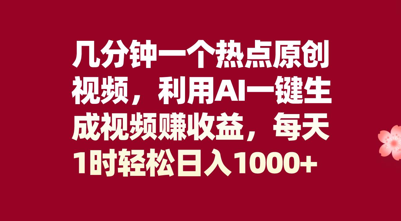 几分钟一个热点原创视频，利用AI一键生成视频赚收益，每天1时轻松日入1000+-互创学社