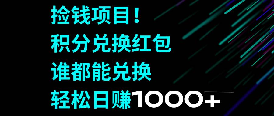 捡钱项目！积分兑换红包，谁都能兑换，轻松日赚1000+-互创学社