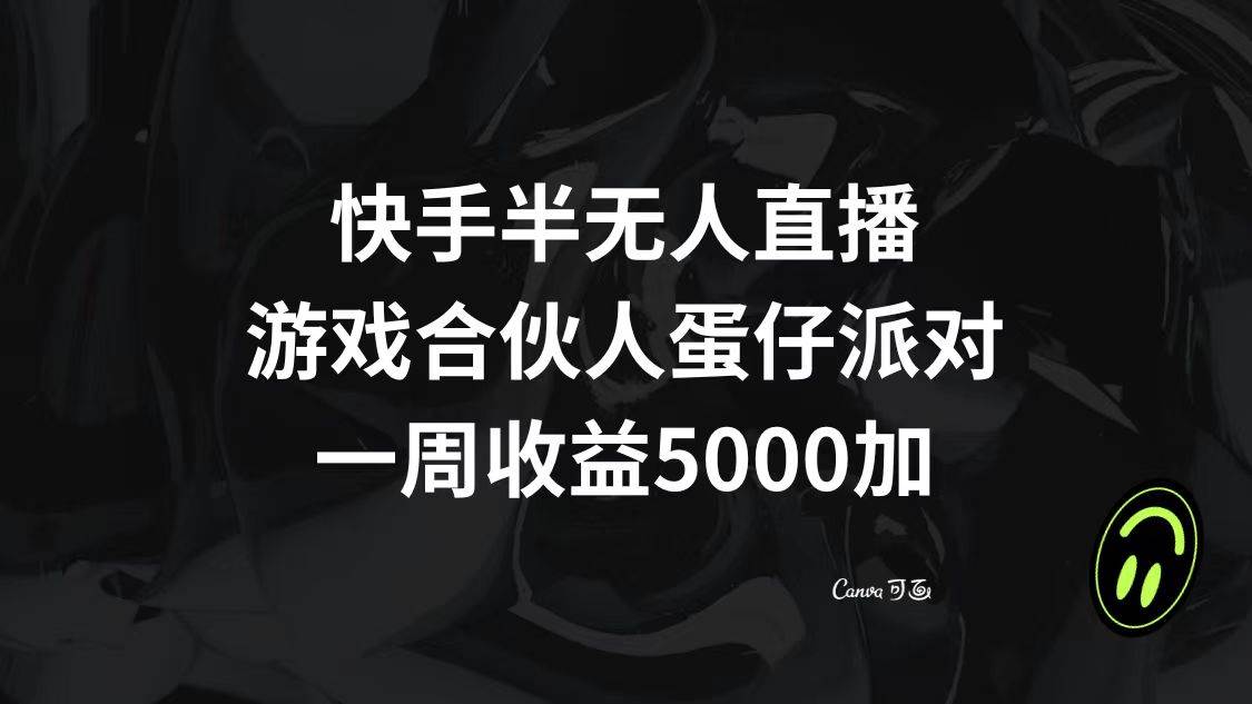 快手半无人直播，游戏合伙人蛋仔派对，一周收益5000+-互创学社