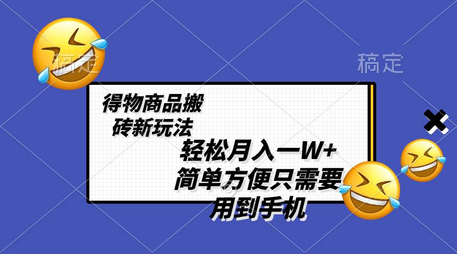 轻松月入一W+，得物商品搬砖新玩法，简单方便 一部手机即可 不需要剪辑制作-互创学社