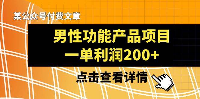 某公众号付费文章《男性功能产品项目，一单利润200+》来品鉴下吧-互创学社