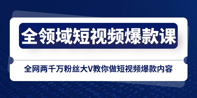 全领域 短视频爆款课，全网两千万粉丝大V教你做短视频爆款内容-互创学社