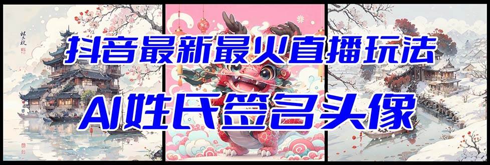 抖音最新最火Ai姓氏签名头像直播玩法（含开播视频教程+头像AI自动生成软件)-互创学社