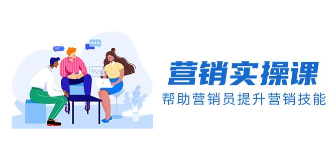 营销实操课，帮助营销员提升营销技能【完结】【音频+文档】-互创学社