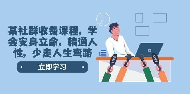 某社群收费课程，学会安身立命，精通人性，少走人生弯路（77节课）-互创学社