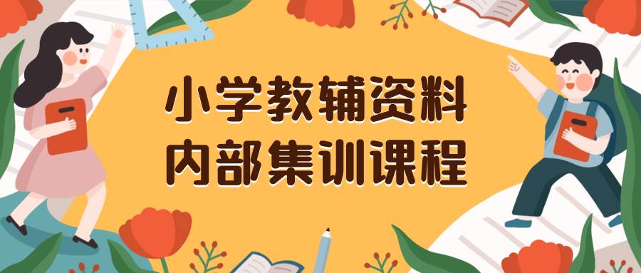 小学教辅资料，内部集训保姆级教程。私域一单收益29-129（教程+资料）-互创学社