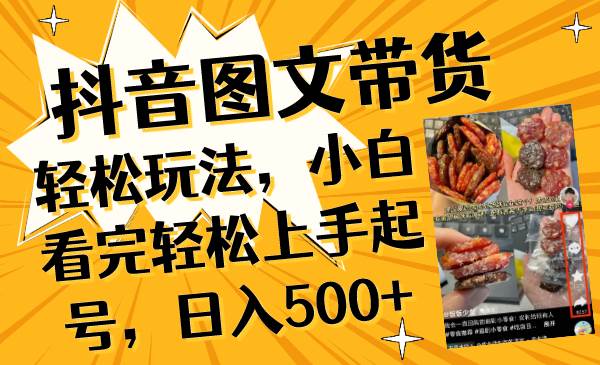 抖音图文带货轻松玩法，小白看完轻松上手起号，日入500+-互创学社