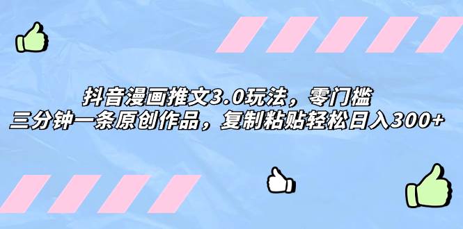 抖音漫画推文3.0玩法，零门槛，三分钟一条原创作品，复制粘贴轻松日入300+-互创学社