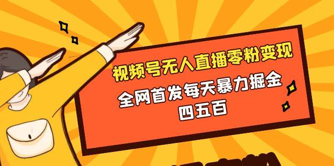 微信视频号无人直播零粉变现，全网首发每天暴力掘金四五百-互创学社