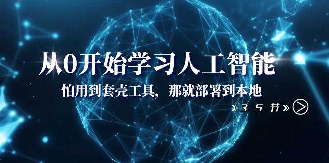 从0开始学习人工智能：怕用到套壳工具，那就部署到本地（35节课）-互创学社