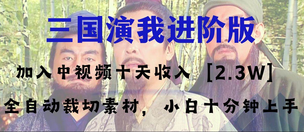 中视频十天收益2w＋，多平台爆火项目——三国演我高阶版，小白十分钟上手-互创学社