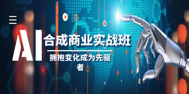 AI-合成商业实操班，拥抱变化成为先驱者（19节课）-互创学社
