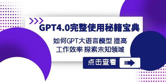 GPT4.0完整使用-秘籍宝典：如何GPT大语言模型 提高工作效率 探索未知领域-互创学社