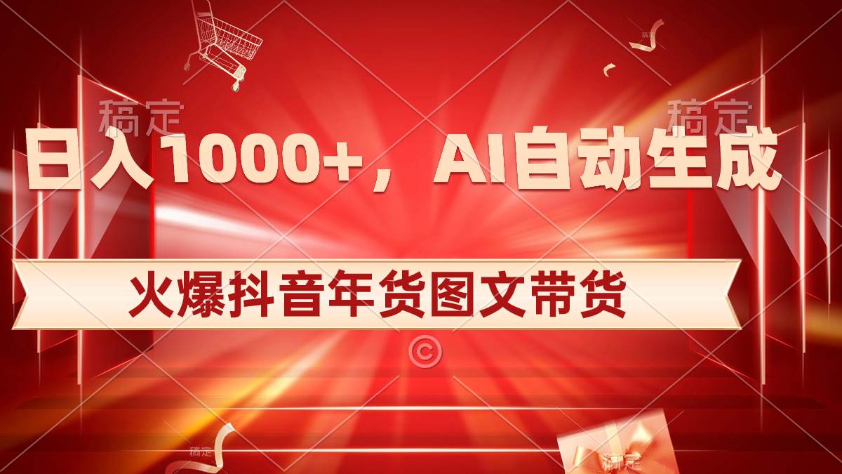日入1000+火爆抖音年货图文带货，AI自动生成自己的年货原创图文-互创学社