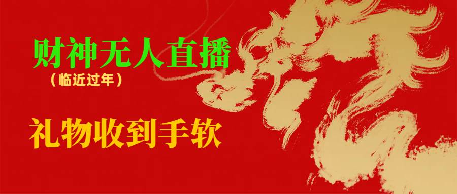 临近年节，抖快等平台必火的项目，财神爷无人直播间，礼物收到手软-互创学社