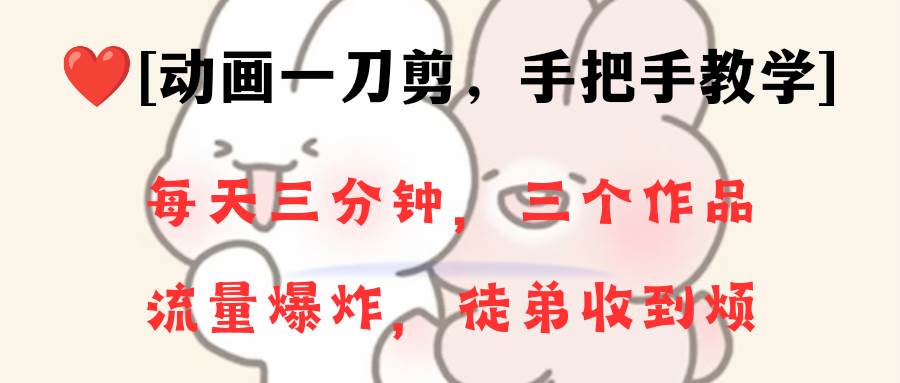 动画一刀剪项目，一分钟一条原创，流量爆炸，一个月收徒28个，小白轻松上手-互创学社