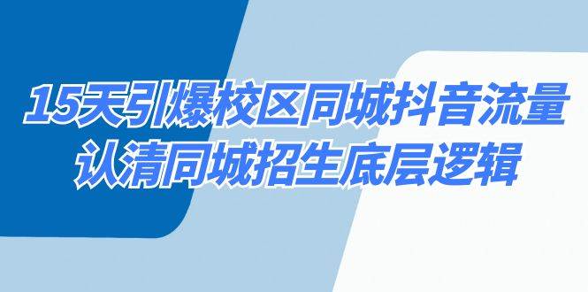 15天引爆校区 同城抖音流量，认清同城招生底层逻辑-互创学社