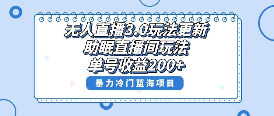 无人直播3.0玩法更新，助眠直播间项目，单号收益200+，暴力冷门蓝海项目！-互创学社