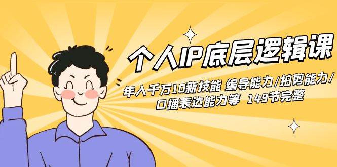 个人IP底层逻辑课：年入千万10新技能 编导能力/拍剪能力/口播表达能力等…-互创学社