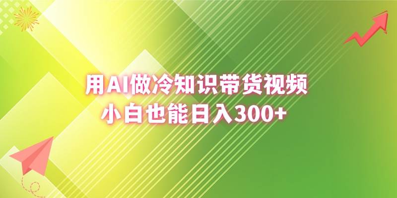 用AI做冷知识带货视频，小白也能日入300+-互创学社