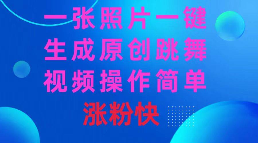 一张照片，一键生成原创跳舞视频 操作简单涨粉快-互创学社