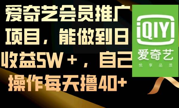 爱奇艺会员推广项目，能做到日收益5W＋，自己操作每天撸40+-互创学社