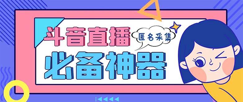 最新斗音直播间采集，支持采集连麦匿名直播间，精准获客神器【采集脚本+使用教程】-互创学社