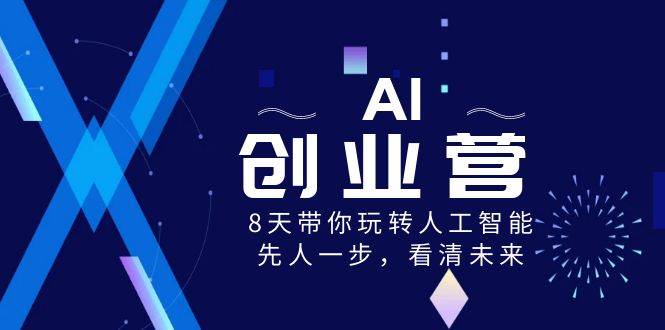 AI-创业营，8天带你玩转人工智能，先人一步，看清未来！-互创学社