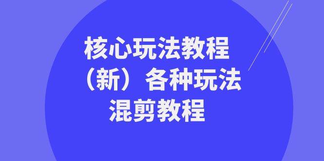 暴富·团队-核心玩法教程（新）各种玩法混剪教程（69节课）-互创学社
