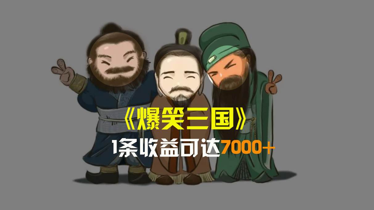 爆笑三国，条条爆款，5分钟1条原创视频，一条收益7000＋，一键分发多平台变现，简单无脑-互创学社