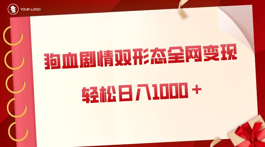 狗血剧情多渠道变现，双形态全网布局，轻松日入1000＋，保姆级项目拆解-互创学社