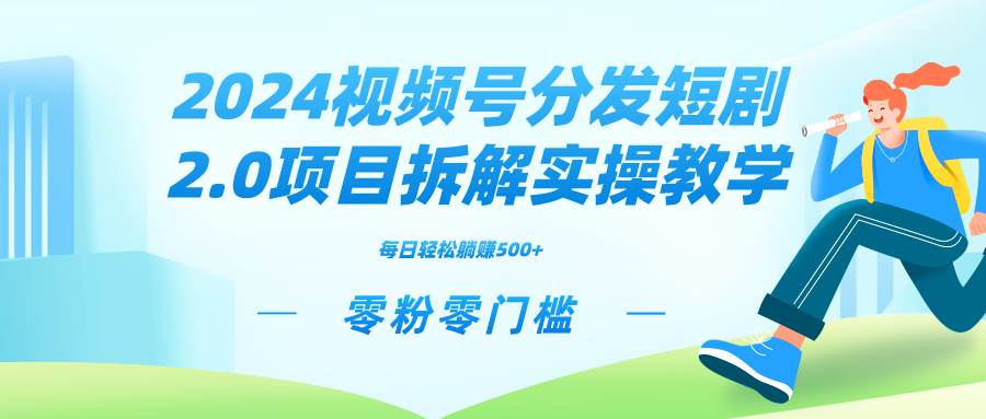 2024视频分发短剧2.0项目拆解实操教学，零粉零门槛可矩阵分裂推广管道收益-互创学社