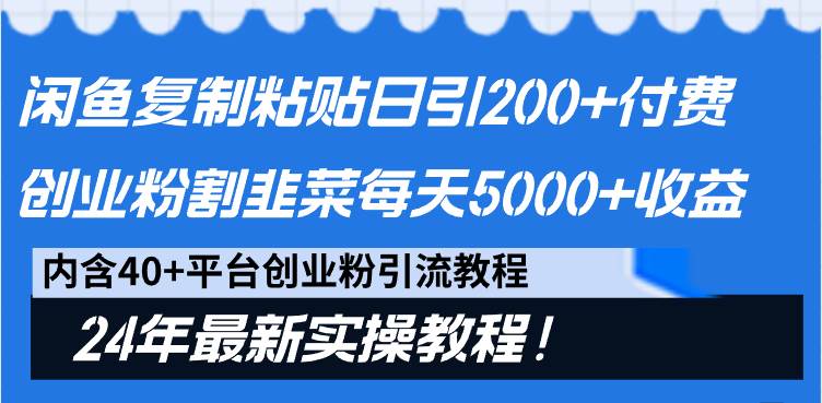 闲鱼复制粘贴日引200+付费创业粉，割韭菜日稳定5000+收益，24年最新教程！-互创学社