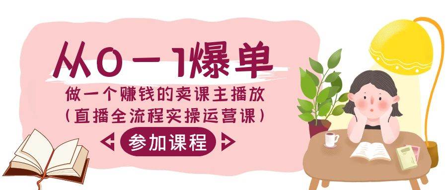 从0-1爆单-做一个赚钱的卖课主播放（直播全流程实操运营课）-互创学社
