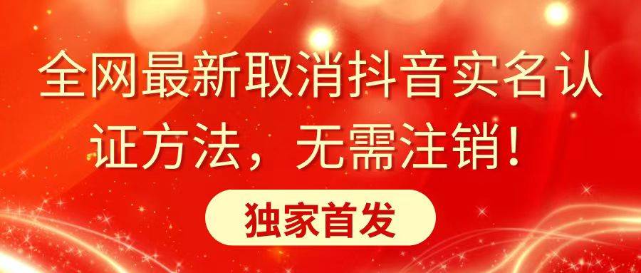 全网最新取消抖音实名认证方法，无需注销，独家首发-互创学社