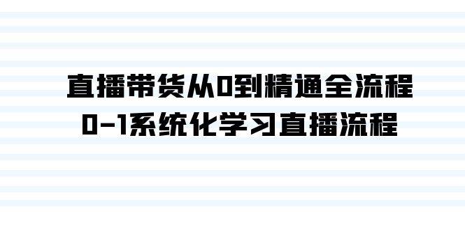 直播带货从0到精通全流程，0-1系统化学习直播流程（35节课）-互创学社