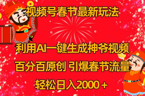 视频号春节玩法 利用AI一键生成财神爷视频 百分百原创 引爆春节流量 日入2k-互创学社