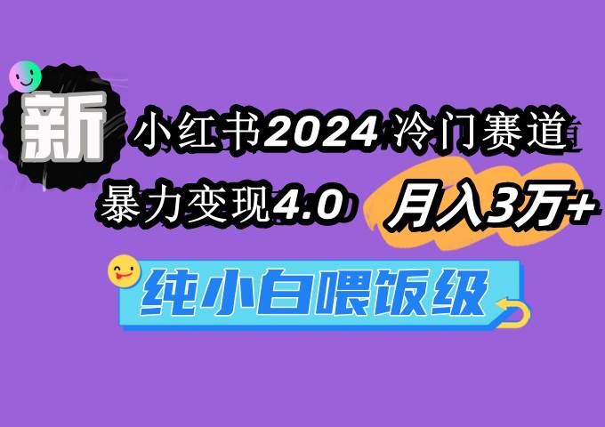 小红书2024冷门赛道 月入3万+ 暴力变现4.0 纯小白喂饭级-互创学社
