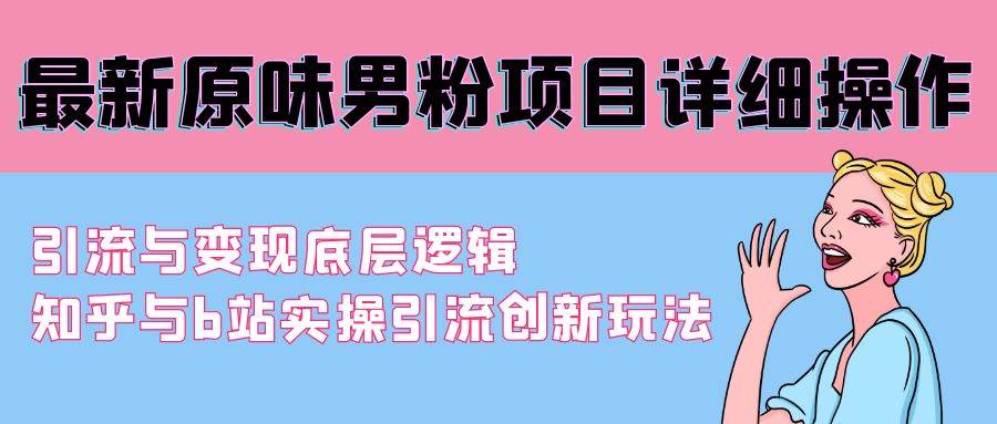 最新原味男粉项目详细操作 引流与变现底层逻辑+知乎与b站实操引流创新玩法-互创学社