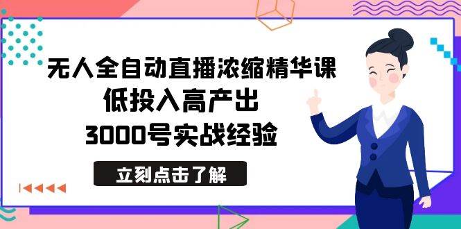 最新无人全自动直播浓缩精华课，低投入高产出，3000号实战经验-互创学社