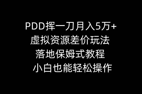 PDD挥一刀月入5万+，虚拟资源差价玩法，落地保姆式教程，小白也能轻松操作-互创学社