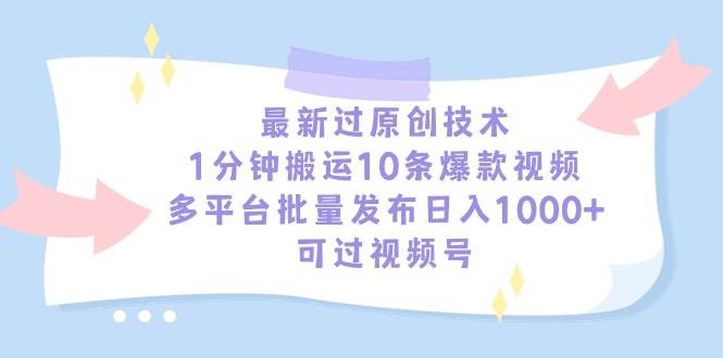 最新过原创技术，1分钟搬运10条爆款视频，多平台批量发布日入1000+，可…-互创学社